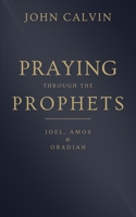 Praying through the Prophets: Joel, Amos & Obadiah: Worthwhile Life Changing Bible Verses & Prayer B096LMQ4BH Book Cover