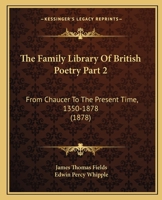 The Family Library Of British Poetry Part 2: From Chaucer To The Present Time, 1350-1878 1167248422 Book Cover