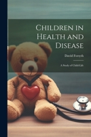 Children in Health and Disease; a Study of Child-Life 1022154923 Book Cover