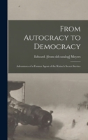 From Autocracy to Democracy; Adventures of a Former Agent of the Kaiser's Secret Service 1017733600 Book Cover