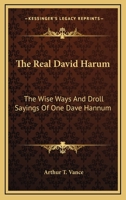The real David Harum: The wise ways and droll sayings of one "Dave" Hannum, of Homer, N.Y., the original of the hero of Mr. Westcott's popular book ... Amusing anecdotes about him 1018903747 Book Cover