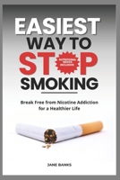 EASIEST WAY TO STOP SMOKING: Break Free from Nicotine Addiction for a Healthier Life B0F26LJD6G Book Cover