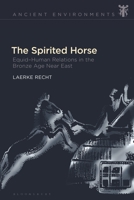 The Spirited Horse: Equid–Human Relations in the Bronze Age Near East 1350274313 Book Cover