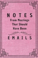 Notes From Meetings That Should Have Been Emails: 6*9 Blank Lined Notebook With Contact Infos 100 Pages. Funny Gift for Women and Men/Notebook Quotes/ ... hardcover/ Daily Journal/ Diary Calender 1679007173 Book Cover