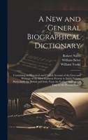 A New and General Biographical Dictionary: Containing an Historical and Critical Account of the Lives and Writings of the Most Eminent Persons in ... Accounts of Time to the Present Period 1021058718 Book Cover