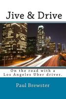 Jive & Drive: On the Road with a Los Angeles Uber Driver. 1530384265 Book Cover