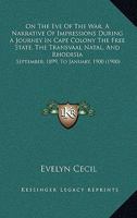 On the Eve of the War: A Narrative of Impressions During a Journey in Cape Colony, the Free State, the Transvaal, Natal, and Rhodesia, September, 1899, to January, 1900 1173195971 Book Cover