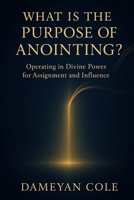 What Is the Purpose of Anointing?: Operating in Divine Power for Assignment and Influence B0G64H1BW9 Book Cover