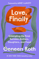 Love, Finally: Untangling the Impossible Knot Between Mothers, Daughters, and Food 0593733738 Book Cover