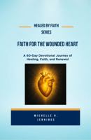 Healed By Faith Series: Faith For The Wounded Heart, Volume 1 B0GL97FXY7 Book Cover
