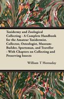 Taxidermy And Zoological Collecting: A Complete Handbook For The Amateur Taxidermist, Collector, Osteologist, Museum-builder, Sportsman, And Traveller... 1015854931 Book Cover