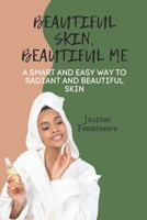 Beautiful Skin, Beautiful Me: A Smart and Easy Way to Radiant and Beautiful Skin B0BS8Q9F16 Book Cover