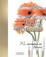 Practice Drawing [Color] - XL Workbook 14: Flowers 1981133267 Book Cover