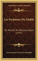 Les Fredaines Du Diable, Ou, Recueil De Morceaux �pars: Pour Servir � L'histoire Du Diable Et De Ses Supp�ts, Tir�s D'auteurs Dignes De Foi 1165911515 Book Cover