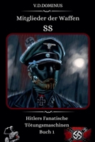 Mitglieder der Waffen-SS Hitlers Fanatische Tötungsmaschinen Buch 1 (Nazi-Deutschland - Zweiter Weltkrieg) (German Edition) B0F1F2GWD5 Book Cover
