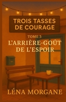 Trois tasses de courage – Tome 3 : L’arrière-goût de l’espoir: Un roman feel good bouleversant sur le deuil, la transmission, la mémoire… et ces desserts qui nous ramènent à la vie. (French Edition) B0FKSM3D2V Book Cover