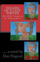 Follies of a Lazy Writer: An Odd Inquiry of Awareness 1490418059 Book Cover