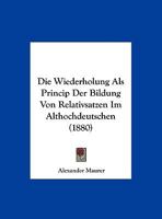 Die Wiederholung Als Princip Der Bildung Von Relativsatzen Im Althochdeutschen (1880) 1160080062 Book Cover
