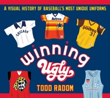 Winning Ugly: A Visual History of the Most Bizarre Baseball Uniforms Ever Worn 1683583957 Book Cover