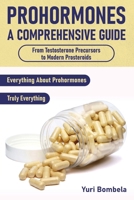 Prohormones. A Comprehensive Guide: From Testosterone Precursors to Modern Prosteroids (Guru PED Guide) B0FQJJS5Q1 Book Cover