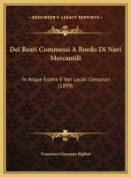 Dei Reati Commessi A Bordo Di Navi Mercantili: In Acque Estere E Nei Locali Consolari 1160417164 Book Cover
