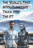 The World's First Inter-Planetary Truck Stop. The IPT.: Book 1. Balance. B0FLQQN1NM Book Cover