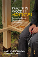 Practising Wood in Architecture: Connecting Design, Construction and Sustainability 1032550813 Book Cover