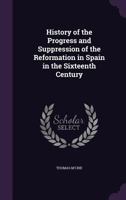 History of the Progress and Suppression of the Reformation in Spain in the Sixteenth Century 1016106629 Book Cover