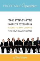 Profitable Newsletters: The Step-By-Step Guide to Attracting Eager-To-Buy Clients with Your Email Newsletter 1453716904 Book Cover