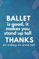 Ballet Is Good, It Makes You Stand Up Tall: Blank Lined Notebook: Ballet Is Good GIFTS Notebook 1699056323 Book Cover