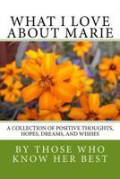 What I Love About Marie: A collection of positive thoughts, hopes, dreams, and wishes 1523349832 Book Cover