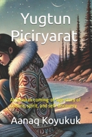 Yugtun Piciryarat (The Ways of Our People): An Alaskan coming-of-age story of culture, spirit, and self-discovery B0FT8C2HZS Book Cover