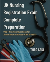 Pass Your UK NMC Test of Competence: Complete CBT & OSCE Preparation Guide with 900+ Practice Questions for International Nurses 1923604414 Book Cover