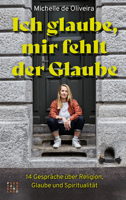 Ich Glaube, Mir Fehlt Der Glaube: 14 Gesprache Uber Religion, Glaube Und Spiritualitat (German Edition) 3290220710 Book Cover