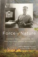Force of Nature: George Fell, Founder of the Natural Areas Movement 0299312305 Book Cover