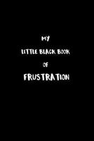 My Little Black Book of Frustration: The frustrations that are holding me back that I cannot talk about. 1729202764 Book Cover