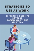 Strategies To Use At Work: Effective Guide To Develop Communications Strategy: An Effective Administrative Professional B09CL19N8L Book Cover