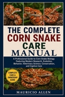 THE COMPLETE CORN SNAKE CARE MANUAL: A Professional Guide to Corn Snake Biology Featuring Modern Research, Evolution, Behavior, Veterinary Science, Conservation, and Captive Care B0HDM89G6V Book Cover
