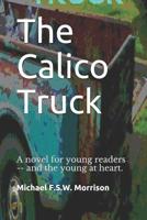 The Calico Truck: A novel for young readers -- and the young at heart. 1070355461 Book Cover