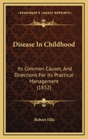 Disease in Childhood: Its Common Causes, and Directions for Its Practical Management 1021649430 Book Cover