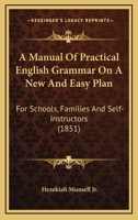 A Manual Of Practical English Grammar On A New And Easy Plan: For Schools, Families And Self-Instructors 1437029450 Book Cover
