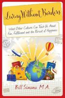 Living Without Borders: What Other Cultures Can Teach Us about Fun, Fulfillment and the Pursuit of Happiness 0991011333 Book Cover