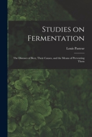 Louis Pasteur's Studies on Fermentation: The Diseases of Beer, Their Causes, and the Means of Preventing Them 1015532322 Book Cover