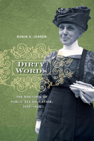 Dirty Words: The Rhetoric of Public Sex Education, 1870-1924 0252077660 Book Cover
