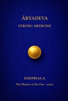 ARYADEVA THE MASTERS OF THE ONE: STRONG MEDICINE (The Way of the One - Non-Duality Series) B0G6MSCX1M Book Cover