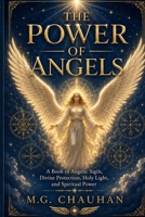 The Power of Angels: A Book of Angelic Sigils, Divine Protection, Holy Light, and Spiritual Power B0H266R2DS Book Cover