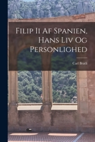 Filip Ii Af Spanien, Hans Liv Og Personlighed 1016435223 Book Cover