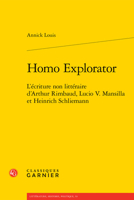 Homo Explorator: L'Ecriture Non Litteraire d'Arthur Rimbaud, Lucio V. Mansilla Et Heinrich Schliemann 2406141853 Book Cover