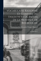 Vocabulaire raisonné et comparé du dialecte et du patois de la province de Bourgogne; ou Étude de l' 1017571678 Book Cover