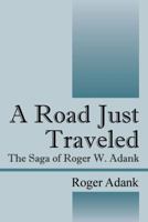 A Road Just Traveled: The Saga of Roger W. Adank 1432726056 Book Cover